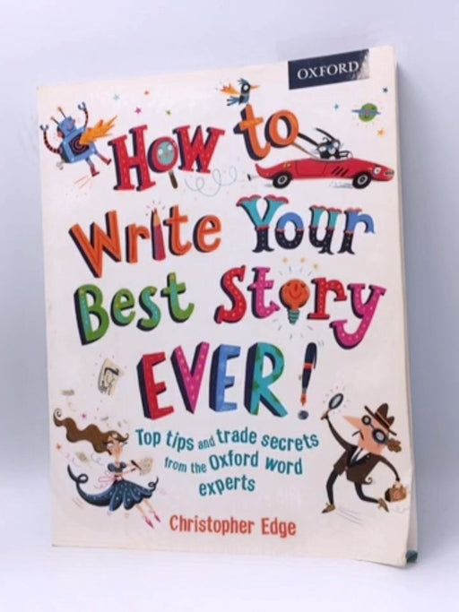 How to Write Your Best Story Ever! - Christopher Edge; 