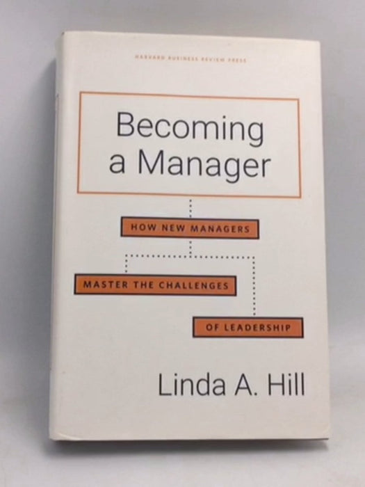 Becoming a Manager: How New Managers Master the Challenges of Leadership- [Hardcover] - Linda A. Hill