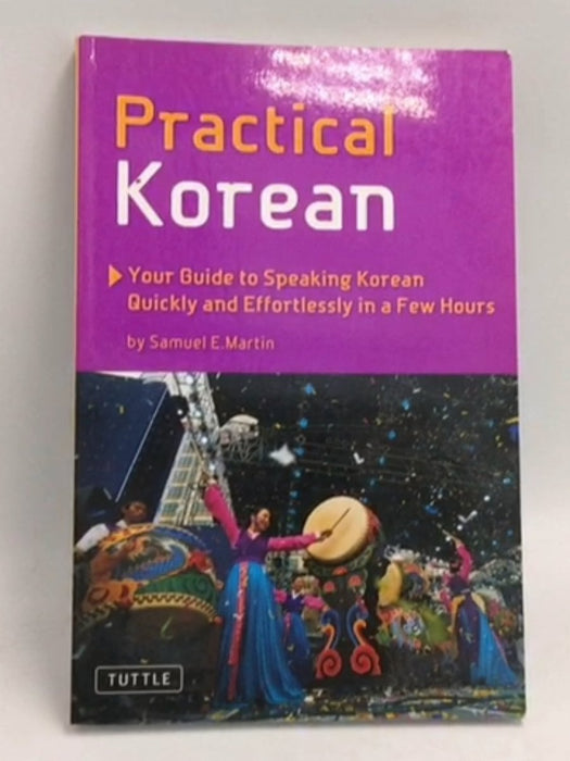 Practical Korean: Your Guide to Speaking Korean Quickly and Effortlessly in a Few Hours - Samuel E. Martin