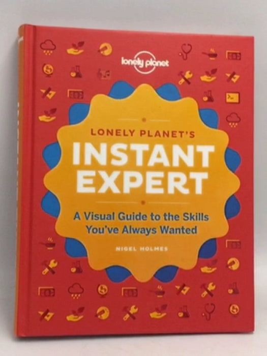 Lonely Planet's Instant Expert: A Visual Guide to the Skills You've Always Wanted- [Hardcover] - Lonely Planet