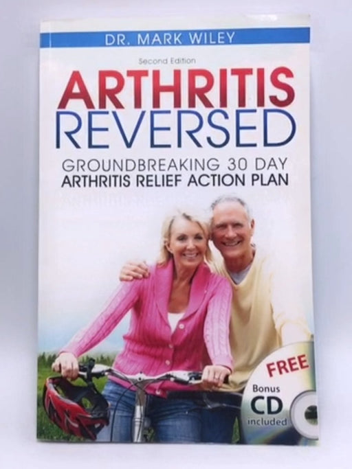 Arthritis Reversed: Groundbreaking 30-Day Arthritis Relief Action Plan - Mark V. Wiley; 