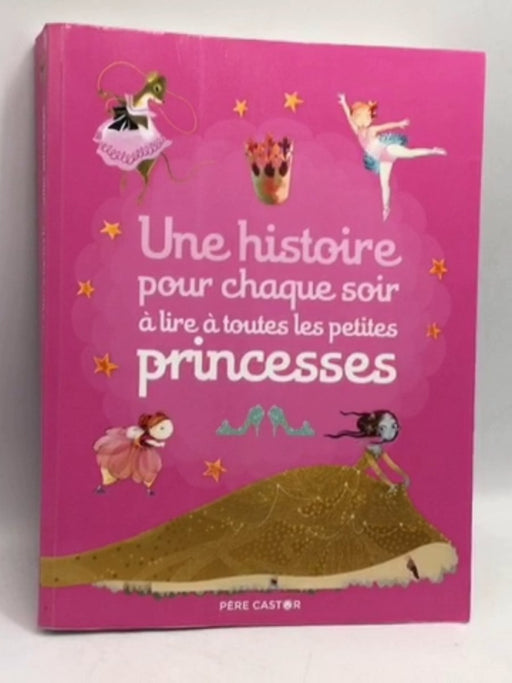 Une histoire pour chaque soir à lire à toutes les petites princesses - Père Castor,; 