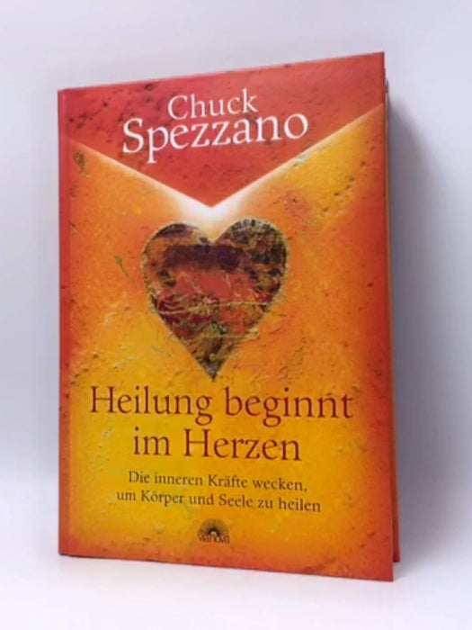 Heilung beginnt im Herzen - Hardcover - Charles Spezzano; 