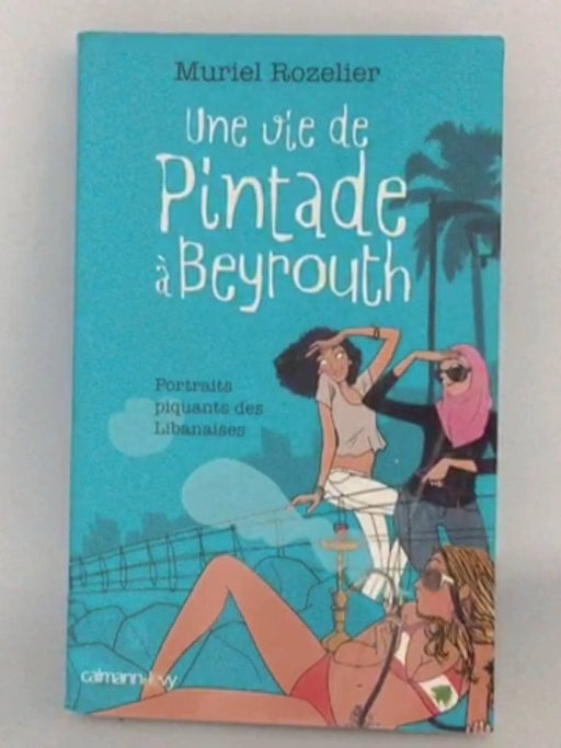 Une vie de pintade à Beyrouth - Muriel Rozelier; 