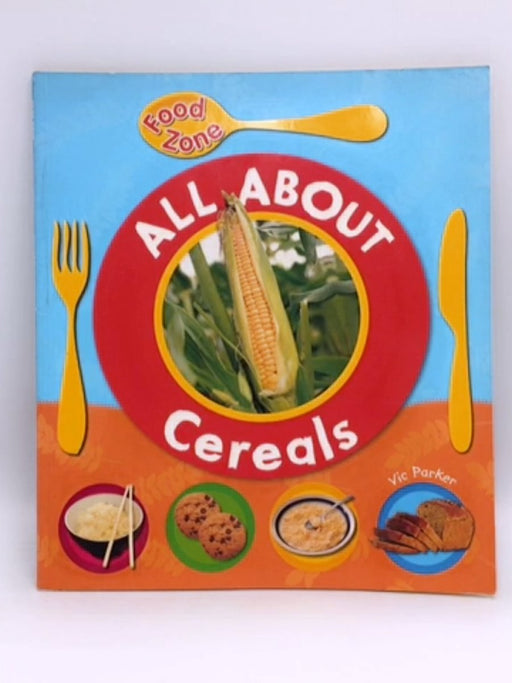 All about Cereals - Victoria Parker; 