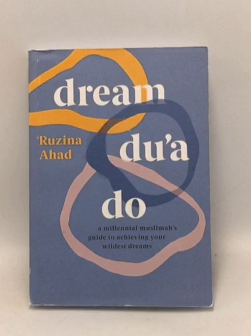 Dream Du'a Do: A Millennial Muslimah's Guide to Achieving Your Wildest Dreams - Ruzina Ahad; 