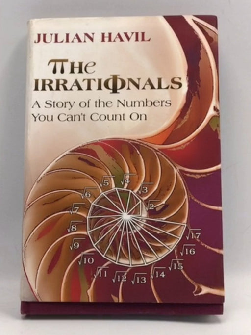 The Irrationals: A Story of the Numbers You Can't Count on -Hardcover - Julian Havil