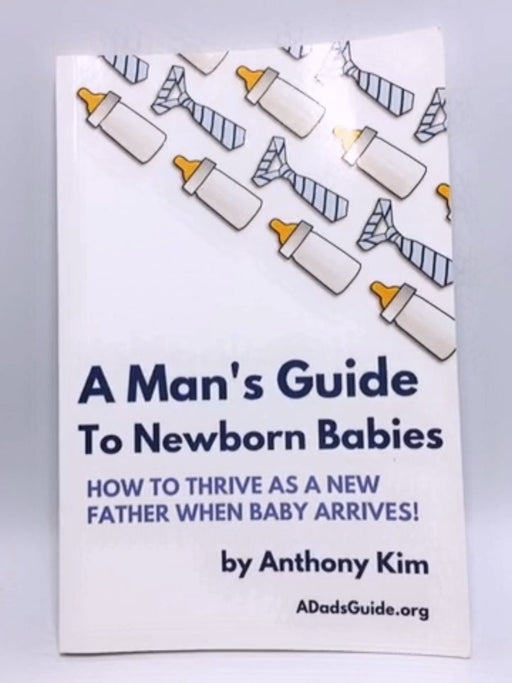 A Man's Guide to Newborn Babies - Anthony Kim; 