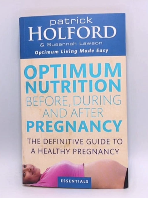 Optimum Nutrition Before, During and After Pregnancy - Patrick Holford; Susannah Lawson; 