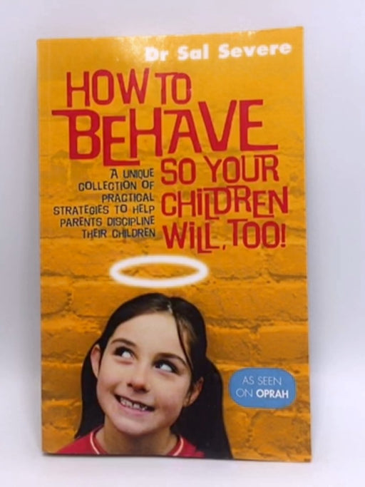 How To Behave So Your Children Will Too - Sal Severe; 