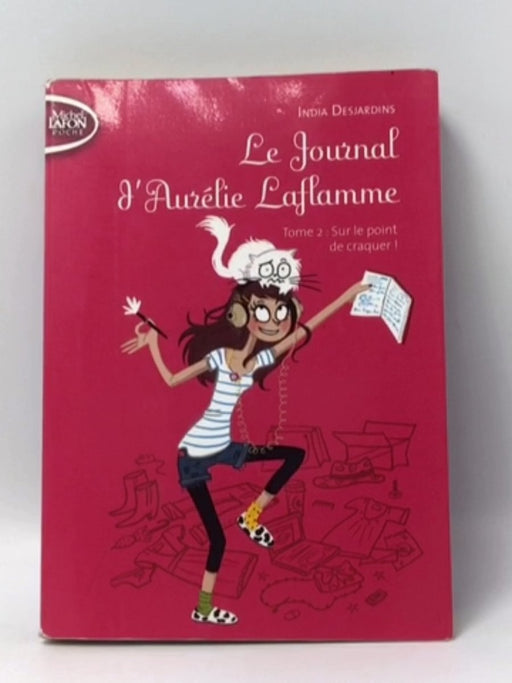 Le Journal d'Aurélie Laflamme - tome 2 Sur le point de craquer ! (2) - India Desjardins; 