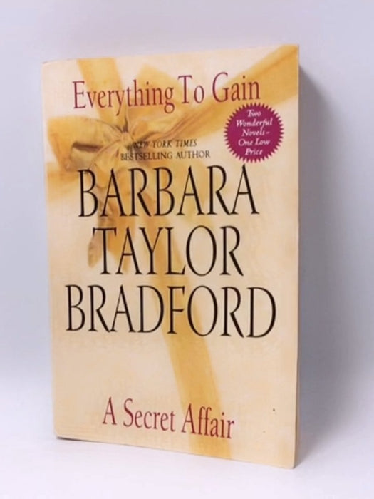 Everything to Gain and A Secret Affair - Barbara Taylor Bradford; 