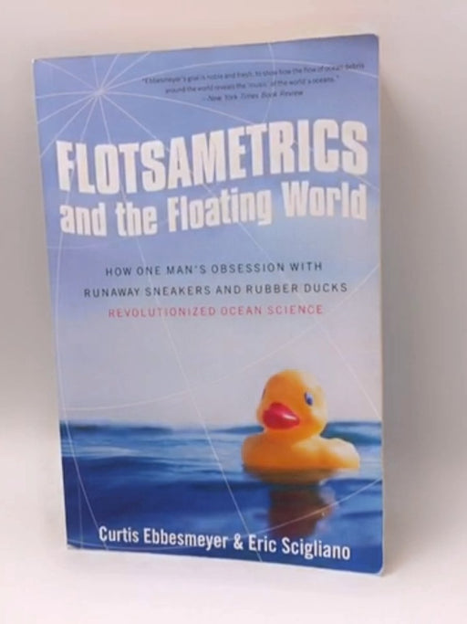 Flotsametrics and the Floating World - Curtis Ebbesmeyer; Eric Scigliano; 