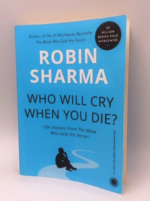 Who Will Cry When You Die?: Life Lessons From The Monk Who Sold His Ferrari - Robin Sharma