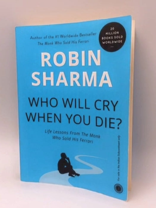 Who Will Cry When You Die?: Life Lessons From The Monk Who Sold His Ferrari - Robin Sharma