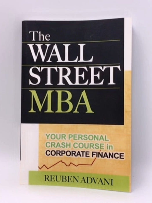 The Wall Street MBA: Your Personal Crash Course in Corporate Finance - Reuben Advani; 