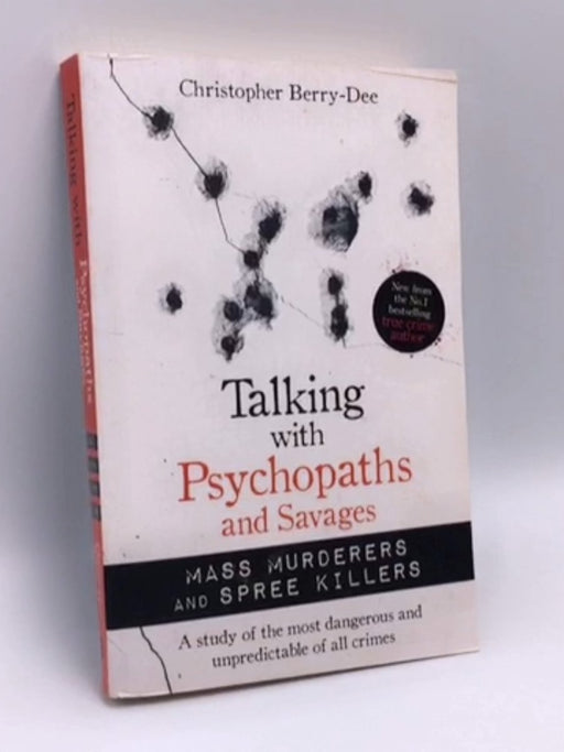 Talking with Psychopaths and Savages: Mass Murderers and Spree Killers - Christopher Berry-Dee; 