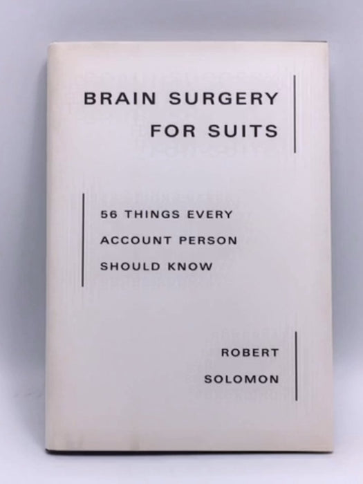 Brain Surgery for Suits: 56 Things Every Account Person Should Know- Hardcover - Robert Solomon