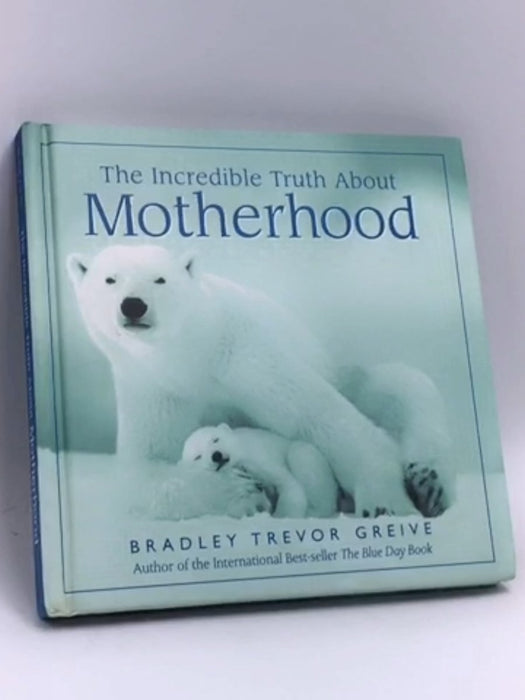 The Incredible Truth About Mothers- [Hardcover] - Bradley Trevor Greive; 