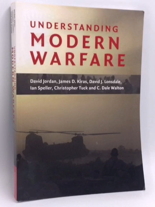 Understanding Modern Warfare - David Jordan; James D. Kiras; David J. Lonsdale; Ian Speller; Christopher Tuck; C. Dale Walton