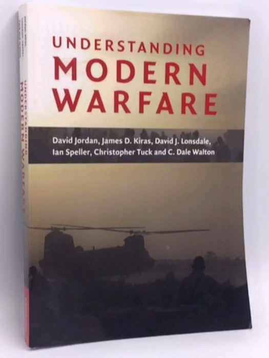 Understanding Modern Warfare - David Jordan; James D. Kiras; David J. Lonsdale; Ian Speller; Christopher Tuck; C. Dale Walton