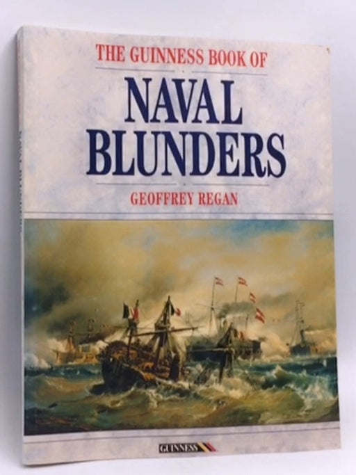 The Guinness Book of Naval Blunders - Geoffrey Regan; 