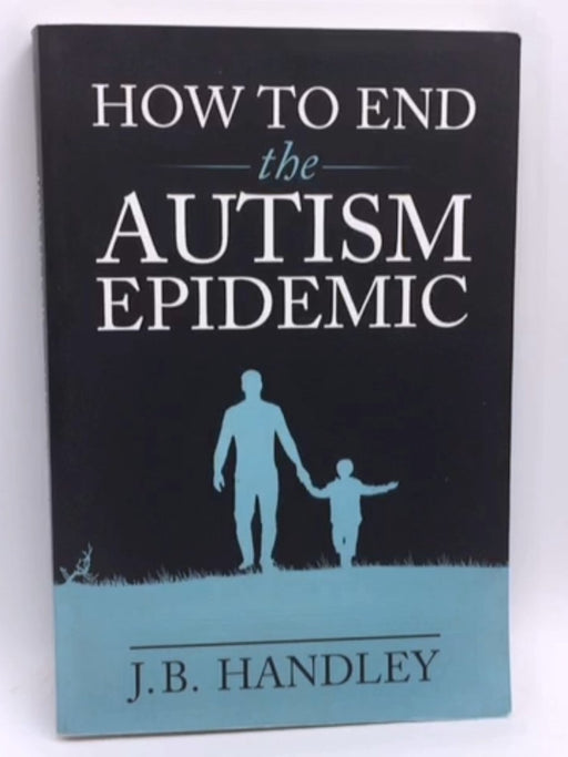 How to End the Autism Epidemic - J.B. Handley; 