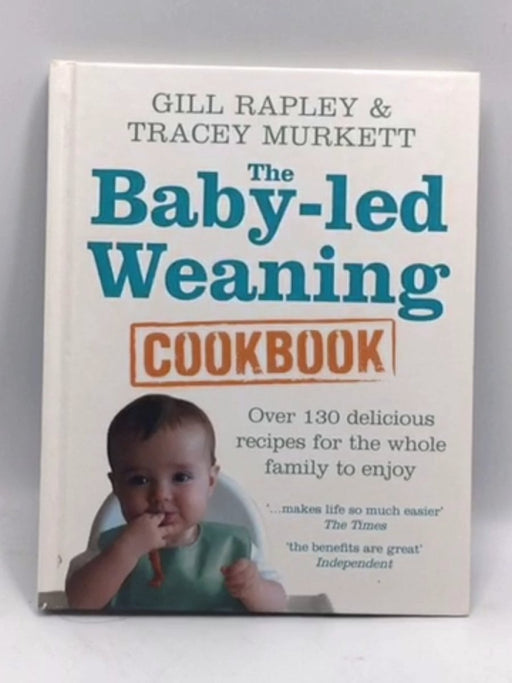 The Baby-led Weaning Cookbook: 130 Delicious Recipes for the Whole Family to Enjoy- Hardcover  - Gill Rapley