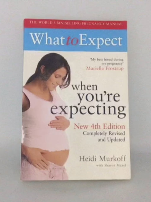 What to Expect When You're Expecting - Heidi Eisenberg Murkoff; Sharon Mazel; 