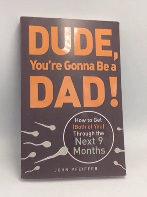 Dude, You're Gonna Be a Dad! - John Pfeiffer; 