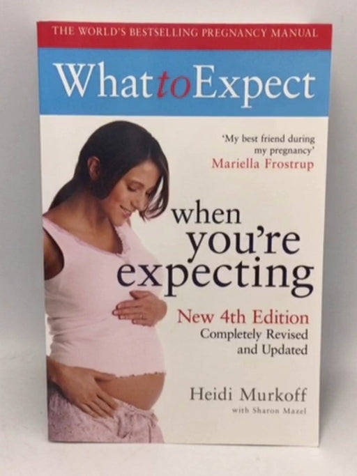 What to Expect When You're Expecting - Heidi Eisenberg Murkoff; Sharon Mazel; 