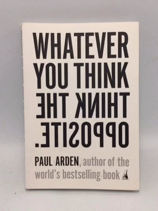 Whatever You Think, Think the Opposite - Paul Arden; 