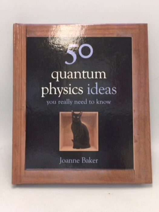 50 Quantum Physics Ideas You Really Need to Know- Hardcover - Joanne Baker; 