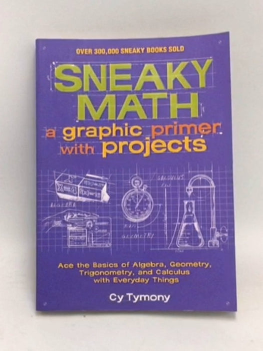 Sneaky Math: A Graphic Primer with Projects - Cy Tymony