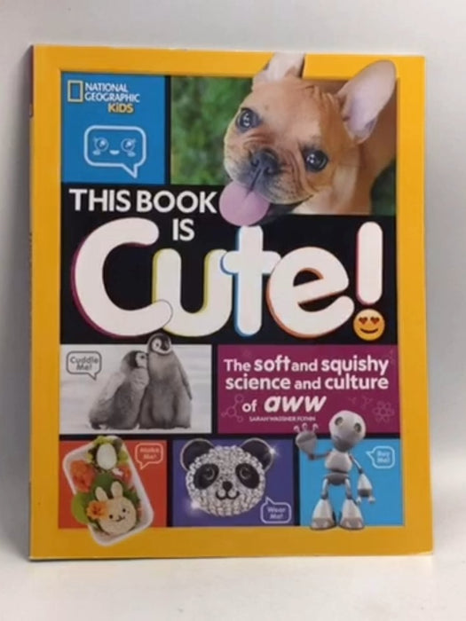 This Book is Cute: The Soft and Squishy Science and Culture of Aww   - Sarah Wassner Flynn