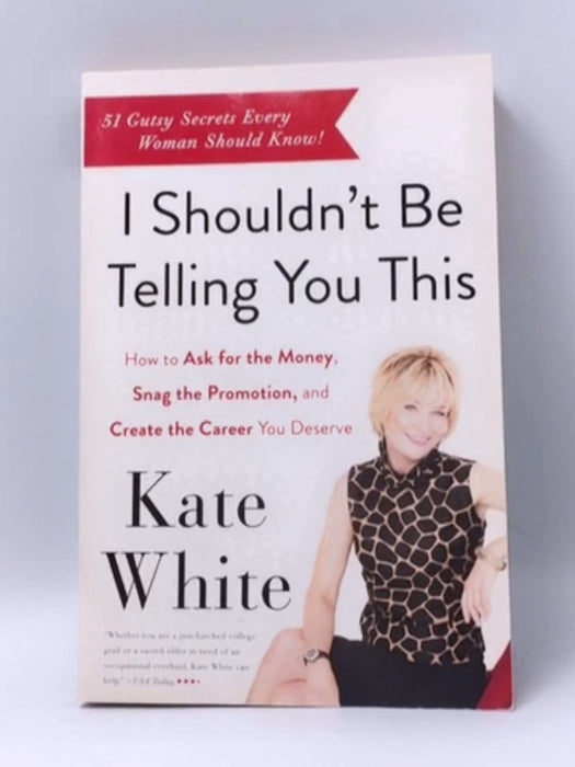 I Shouldn't Be Telling You This - Kate White; 