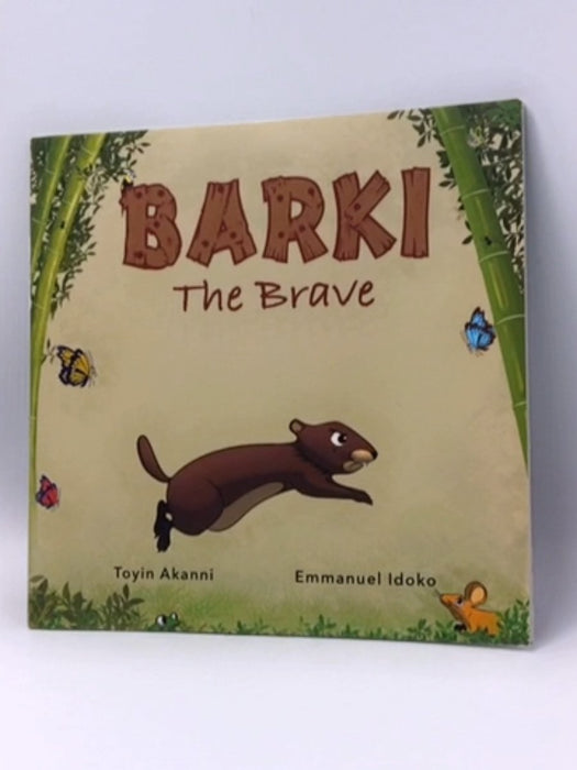 BARKI THE BRAVE - A Story About Bravery And Kindness - Toyin Akanni; 