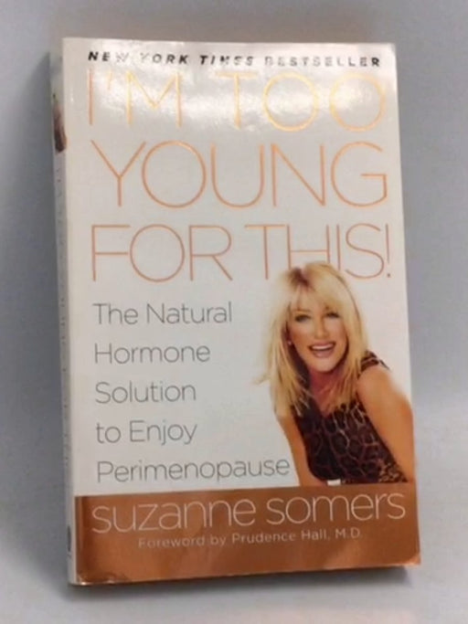 I'm Too Young for This!: The Natural Hormone Solution to Enjoy Perimenopause - Suzanne Somers