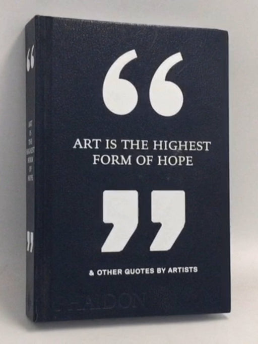 Art Is the Highest Form of Hope & Other Quotes by Artists- [Hardcover] - Phaidon Press