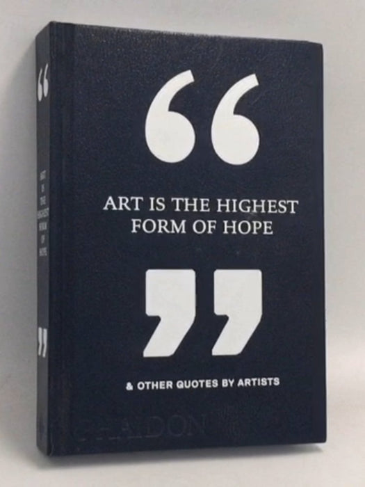 Art Is the Highest Form of Hope & Other Quotes by Artists- [Hardcover] - Phaidon Press