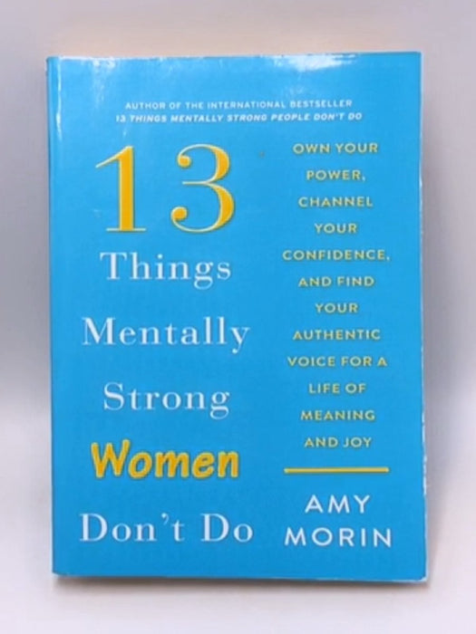 13 Things Mentally Strong Women Don't Do: Own Your Power, Channel Your Confidence, and Find Your Authentic Voice for a Life o