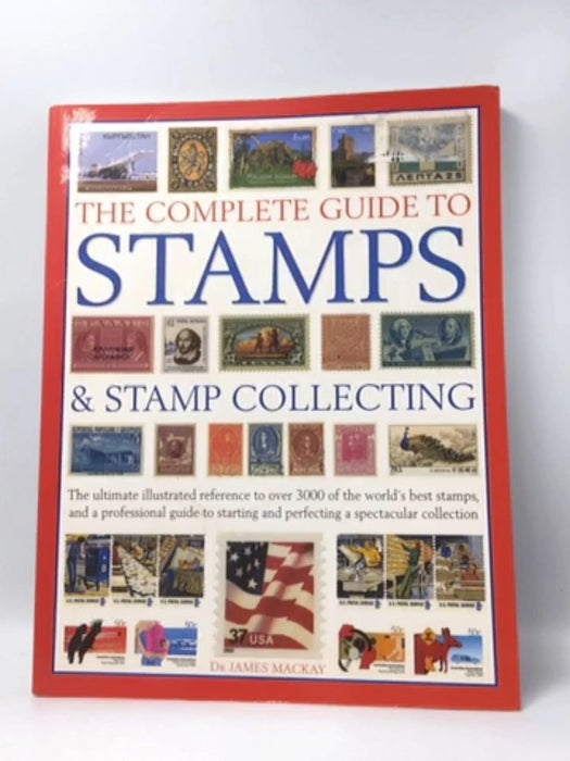 The Complete Guide to Stamps and Stamp Collecting - James A. MacKay