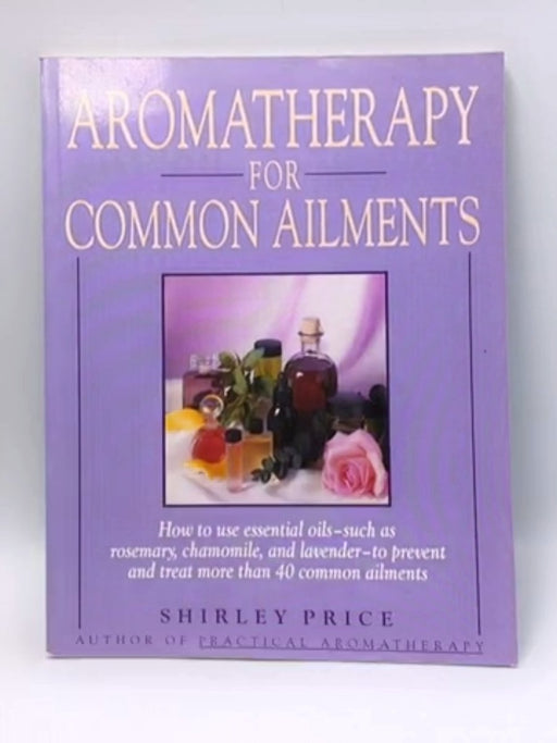 Aromatherapy for Common Ailments - Shirley Price; 