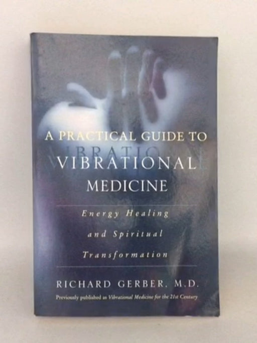 A Practical Guide to Vibrational Medicine - Richard Gerber; 