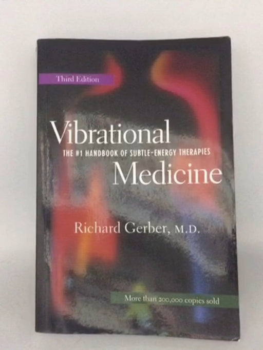 Vibrational Medicine: The #1 Handbook of Subtle-Energy Therapies - Richard Gerber ; William A. Tiller ;  Gabriel Cousens ;
