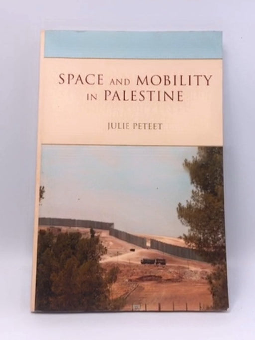 Space and Mobility in Palestine - Julie Peteet; 