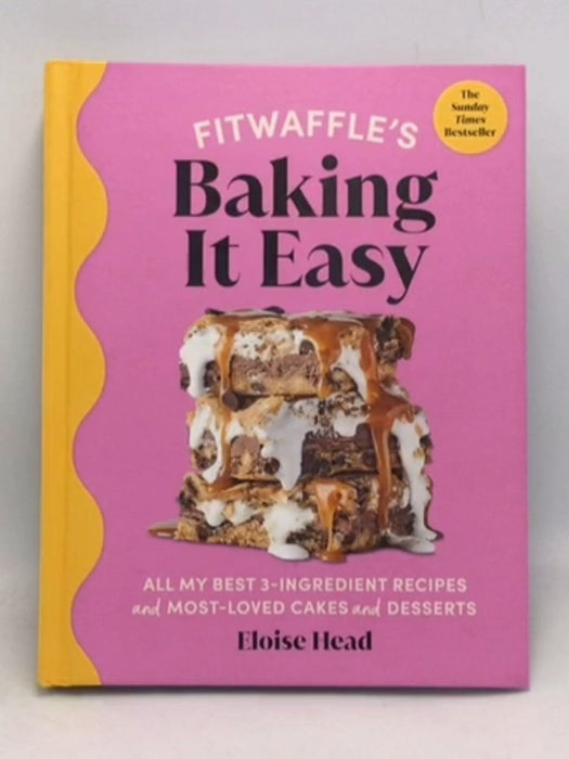 Fitwaffle's Baking It Easy All My Best 3-Ingredient Recipes and Most-loved Cakes and Desserts - Eloise Head; FITWAFFLE; Fitwa