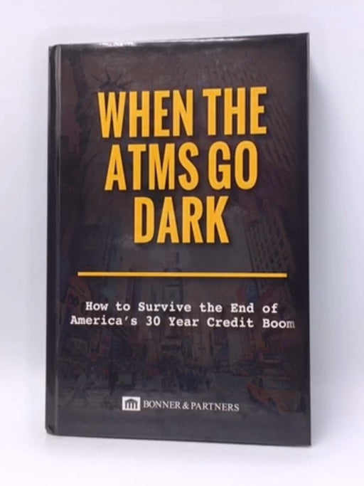 When The Atms Go Dark- Hardcover  - Bill Bonner