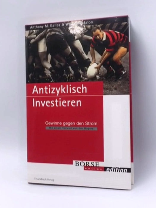 Antizyklisch Investieren. Gewinne gegen den Strom - Anthony M. Gallea