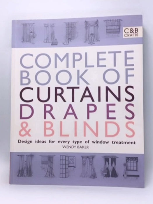 Complete Book of Curtains, Drapes and Blinds - Wendy Baker; 